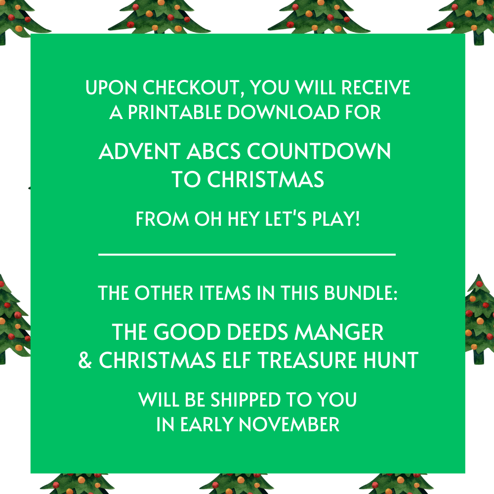 The image reads: Upon Checkout, you will receive a printable download for Advent ABCs Countdown to Christmas from Oh Hey Let's Play! the other items in this bundle: The Good Deeds Manger & Christmas Elf Treasure Hunt will be shipped to you in early November.