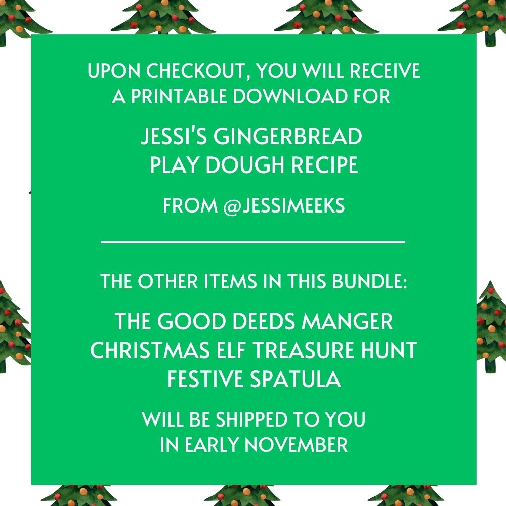 The image reads: Upon checkout, you will receive a printable download for Jessi's Gingerbread Play Dough Recipe from @jessimeeks. The other items in this bundle: The Good Deeds Manger, Christmas Elf Treasure Hunt, and Festive spatula will be shipped to you in early November.