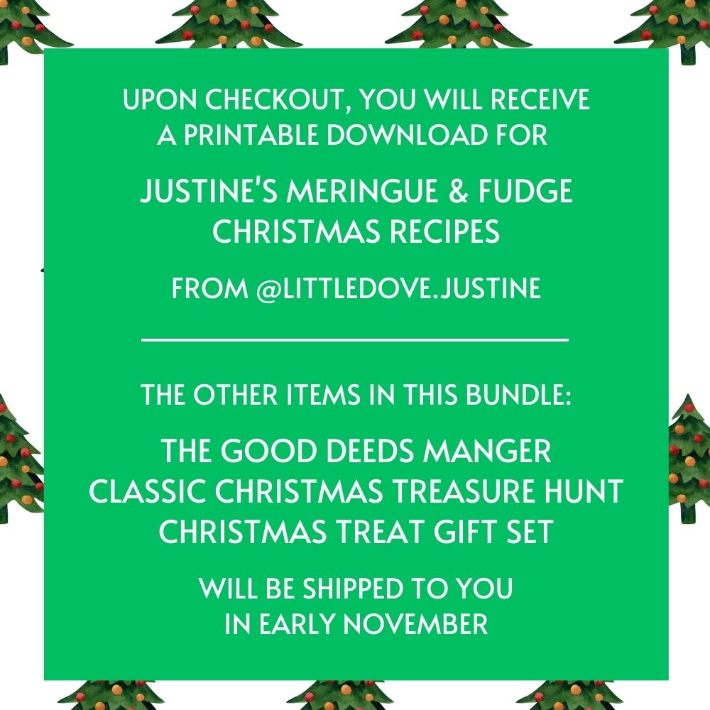 The image reads: Upon checkout, you will receive a printable download for Justine's Meringue & Fudge Christmas Recipes from @littledove.justing. The other items in this bundle: The Good Deeds Manger, Classic Christmas Treasure Hunt, and Christmas Treat Gift Set will be shipped to you in early November.