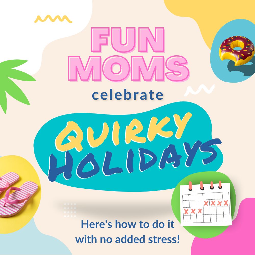 Fun moms celebrate quirky holidays. Here's how to do it with no added stress.
